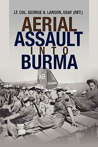 Aerial Assault Into Burma di George A. Larson, Usaf (Ret ). Lt Col George a. Larson edito da Xlibris