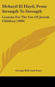 Mehayil El Hayil, from Strength to Strength: Lessons for the Use of Jewish Children (1890) di George Bell Publishing, George Bell and Sons edito da Kessinger Publishing