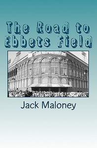 The Road to Ebbets Field di Jack Maloney edito da Createspace