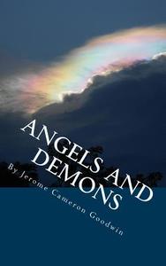 Angels and Demons: All the Bible Teaches about di Jerome Cameron Goodwin edito da Createspace Independent Publishing Platform