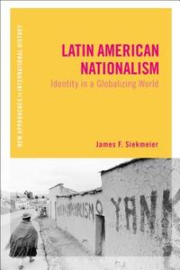 Latin American Nationalism di James F. (Western Virginia University Siekmeier edito da Bloomsbury Publishing PLC