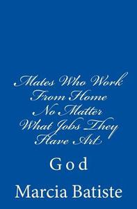 Mates Who Work from Home No Matter What Jobs They Have Art: God di Marcia Batiste Smith Wilson edito da Createspace