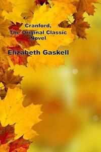 Cranford, the Original Classic Novel: (Elizabeth Gaskell Masterpiece Collection) di Elizabeth Cleghorn Gaskell edito da Createspace