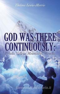 God Was There Continuously: Pitfalls, Valleys, Mountains, Miracles di Thelma Lewis-Morris edito da XULON PR