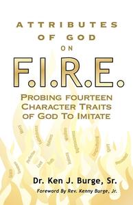 Attributes of God on F.I.R.E.: Probing Fourteen Character Traits of God To Imitate di Ken J. Burge edito da DEEP RIVER BOOKS