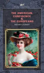 The American, Confidence & The Europeans di Henry James edito da PRINCE CLASSICS