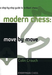 Modern Chess: Move by Move: A Step-By-Step Guide to Brilliant Chess di Colin Crouch edito da EVERYMAN CHESS