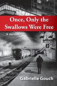Once, Only the Swallows Were Free di Gabriella Gouch edito da Hybrid Publishers