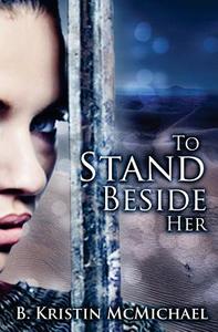 To Stand Beside Her di B. Kristin McMichael edito da Lexia Press