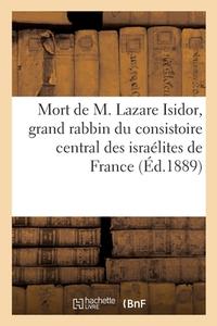 Mort De M. Lazare Isidor, Grand Rabbin Du Consistoire Central Des Israelites De France di COLLECTIF edito da Hachette Livre - BNF