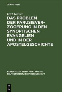 Das Problem der Parusieverzögerung in den synoptischen Evangelien und in der Apostelgeschichte di Erich Grässer edito da De Gruyter