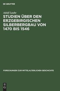 Studien über den Erzgebirgischen Silberbergbau von 1470 bis 1546 di Adolf Laube edito da De Gruyter