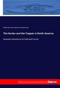 The Hunter and the Trapper in North America di Bénédict Henry Révoil, William Henry Davenport Adams edito da hansebooks