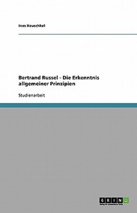 Bertrand Russel - Die Erkenntnis Allgemeiner Prinzipien di Ines Heuschkel edito da Grin Publishing