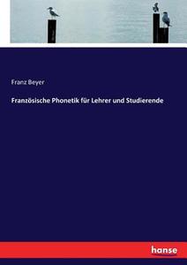 Französische Phonetik für Lehrer und Studierende di Franz Beyer edito da hansebooks