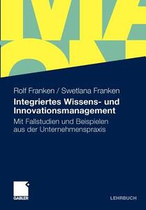 Integriertes Wissens- und Innovationsmanagement di Rolf Franken, Swetlana Franken edito da Gabler Verlag