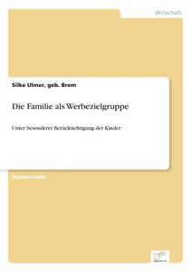 Die Familie als Werbezielgruppe di geb. Brem Ulmer edito da Diplom.de