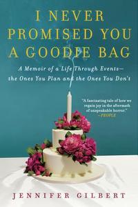 I Never Promised You a Goodie Bag: A Memoir of a Life Through Events--The Ones You Plan and the Ones You Don't di Jennifer Gilbert edito da HARPERCOLLINS