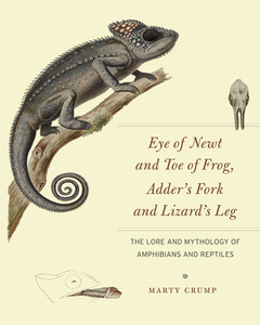 Eye of Newt and Toe of Frog, Adder′s Fork and Lizard′s Leg - The Lore and Mythology of Amphibians and Reptil di Marty Crump edito da University of Chicago Press