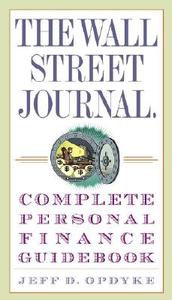 The Wall Street Journal. Complete Personal Finance Guidebook di Jeff D. Opdyke edito da THREE RIVERS PR