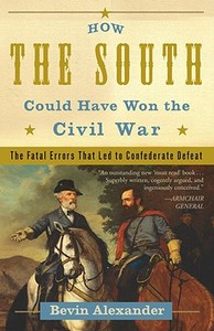 How the South Could Have Won the Civil War: The Fatal Errors That Led to Confederate Defeat di Bevin Alexander edito da THREE RIVERS PR