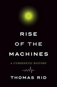 Rise of the Machines: A Cybernetic History di Thomas Rid edito da W W NORTON & CO