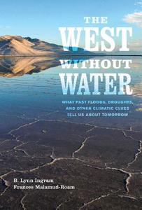 The West Without Water - What Past Floods, Droughts, and Other Climatic Clues Tell Us about Tomorrow di Lynn Ingram edito da University of California Press