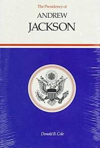 Presidency of Andrew Jackson di Donald B. Cole edito da UNIV PR OF KANSAS