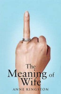 The Meaning Of Wife di Anne Kingston edito da Piatkus Books
