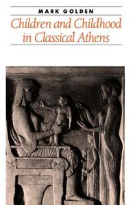 Children And Childhood In Classical Athens di Mark Golden edito da Johns Hopkins University Press