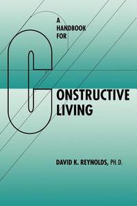A Handbook for Constructive Living di David K. Reynolds edito da UNIV OF HAWAII PR