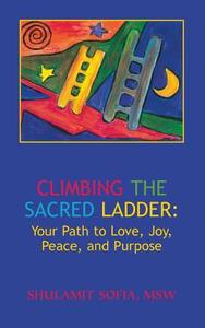 Climbing The Sacred Ladder di Shulamit Sophia, Shulamit Sofia edito da Spirit Works Press