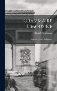 Grammaire Limousine: Phonétique, Parties du Discours di Chabaneau Camille edito da LEGARE STREET PR