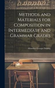 Methods and Materials for Composition in Intermediate and Grammar Grades di Alhambra Georgia Deming edito da LEGARE STREET PR