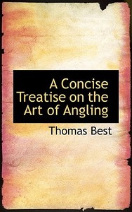 A Concise Treatise On The Art Of Angling di Thomas Best edito da Bibliolife