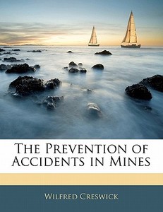 The Prevention Of Accidents In Mines di Wilfred Creswick edito da Bibliolife, Llc