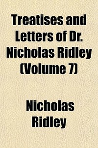 Treatises And Letters Of Dr. Nicholas Ri di Nicholas Ridley edito da General Books