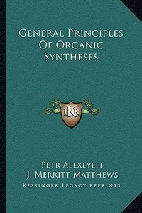 General Principles of Organic Syntheses di Petr Alexeyeff edito da Kessinger Publishing