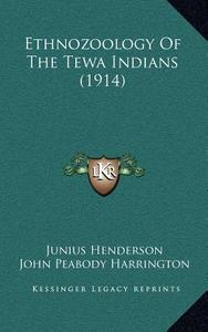 Ethnozoology of the Tewa Indians (1914) di Junius Henderson, John Peabody Harrington edito da Kessinger Publishing