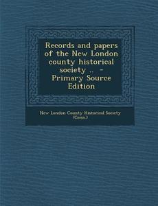 Records and Papers of the New London County Historical Society .. edito da Nabu Press
