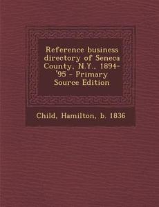 Reference Business Directory of Seneca County, N.Y., 1894-'95 - Primary Source Edition di Hamilton Child edito da Nabu Press