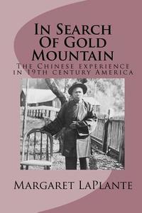 In Search of Gold Mountain: The Chinese Experience In19th Century America di Margaret LaPlante edito da Createspace