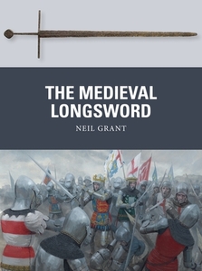 The Medieval Longsword di Neil Grant edito da Bloomsbury Publishing Plc