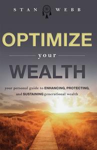 Optimize Your Wealth: Your Personal Guide to Enhancing, Protecting, and Sustaining Generational Wealth di Stan Webb edito da ADVANTAGE MEDIA GROUP