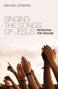 Singing the Songs of Jesus di Michael Lefebvre edito da Christian Focus Publications Ltd