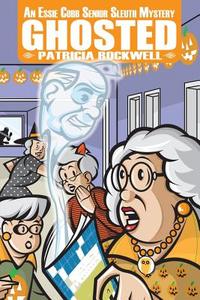 Ghosted: An Essie Cobb Senior Sleuth Mystery di Patricia Rockwell edito da Cozy Cat Press