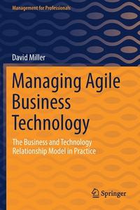 Managing Agile Business Technology di David Miller edito da Springer International Publishing