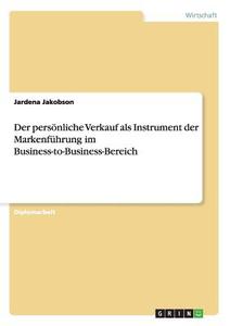 Der persönliche Verkauf als Instrument der Markenführung im Business-to-Business-Bereich di Jardena Jakobson edito da GRIN Publishing