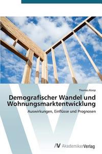 Demografischer Wandel und Wohnungsmarktentwicklung di Thomas Koop edito da AV Akademikerverlag