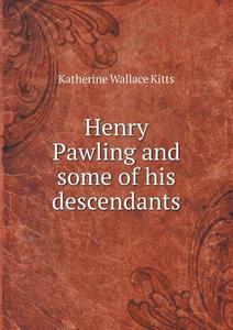 Henry Pawling And Some Of His Descendants di Katherine Wallace Kitts edito da Book On Demand Ltd.